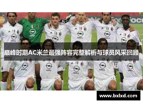 巅峰时期AC米兰最强阵容完整解析与球员风采回顾