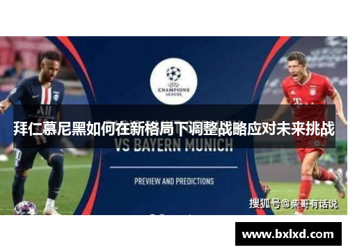 拜仁慕尼黑如何在新格局下调整战略应对未来挑战