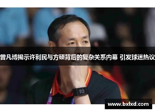 曾凡博揭示许利民与方硕背后的复杂关系内幕 引发球迷热议