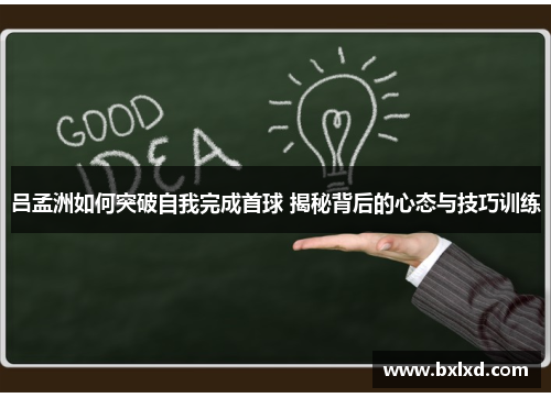 吕孟洲如何突破自我完成首球 揭秘背后的心态与技巧训练