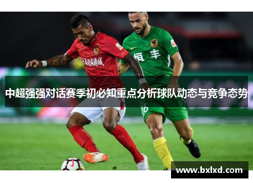 中超强强对话赛季初必知重点分析球队动态与竞争态势