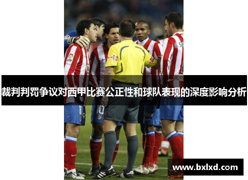 裁判判罚争议对西甲比赛公正性和球队表现的深度影响分析 裁判判罚争议对西甲比赛公正性和球队表现的深度影响分析